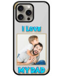 I Love My Dad Message With Silver Background Customised Glossy Metal TPU Mobile Cover