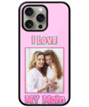 I Love My Mom Message With Pink Background Customised Glossy Metal TPU Mobile Cover